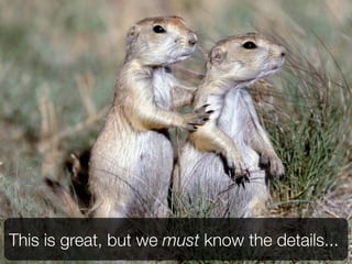 This is great, but we must know the details...
                                            21
 