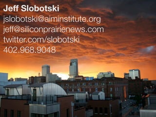 Jeff Slobotski
jslobotski@aiminstitute.org
jeff@siliconprairienews.com
twitter.com/slobotski
402.968.9048
 