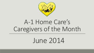 A-1 Home Care’s
Caregivers of the Month
June 2014
 