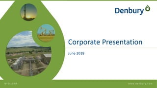 w w w. d e n b u r y. c o mN Y S E : D N R
Corporate Presentation
June 2018
 