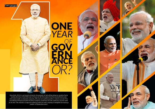 JUNE 2015 | WWW.WISHESH.COM
19
WWW.WISHESH.COM | JUNE 2015
18
Cover
STORY
May 26th, 2014, is an historical day for the people of India. Bharatheeya Janatha Party
lead by the then Chief Minister of Gujarat, Shri Damodar Das Narendra Modi came
into power with an absolute majority. 30 years of coalition politics came to an end. The
incumbent UPA government lead by Congress, infamous for the numerous scams came
to an end. The dynastic Congress ended up with 44 seats, making it ineligible for having a
Leader of Opposition post.
GOV
ERN
ANCE
OR?
ONE
YEAR
		 OF
 