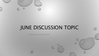 JUNE DISCUSSION TOPIC
THESE ARE JUST GUIDELINES
 