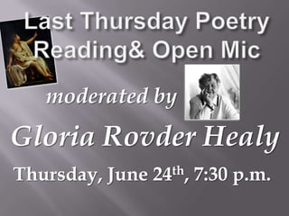Last Thursday PoetryReading& Open Micmoderated byGloria Rovder HealyThursday, June 24th, 7:30 p.m.