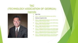 TAG
(TECHNOLOGY ASSOCIATION OF GEORGIA)
Agenda
 Main Site
 http://tagstateoftheindustry.com/2016/
 Venture Capital Link...