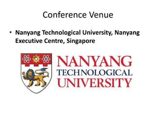 Conference Venue
• Nanyang Technological University, Nanyang
Executive Centre, Singapore
 