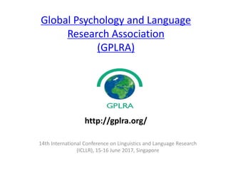 Global Psychology and Language
Research Association
(GPLRA)
14th International Conference on Linguistics and Language Research
(ICLLR), 15-16 June 2017, Singapore
http://gplra.org/
 