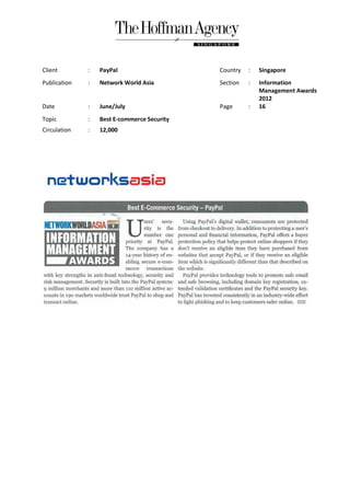 Client        :   PayPal                     Country   :   Singapore
Publication   :   Network World Asia         Section   :   Information
                                                           Management Awards
                                                           2012
Date          :   June/July                  Page      :   16
Topic         :   Best E-commerce Security
Circulation   :   12,000
 