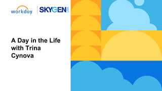 A Day in the Life
with Trina
Cynova
 