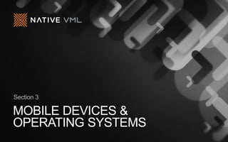 MOBILE DEVICES &
OPERATING SYSTEMS
Section 3
 