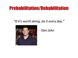 Prehabilitation/Rehabilitation
“If it’s worth doing, do it every day.”
- Dan John

 