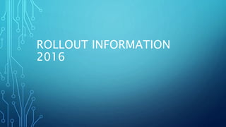 ROLLOUT INFORMATION
2016
 