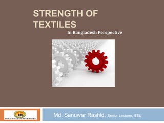 STRENGTH OF
TEXTILES
In Bangladesh Perspective

Md. Sanuwar Rashid, Senior Lecturer, SEU

 