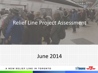 1
June 2014
Relief Line Project Assessment
 