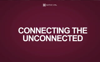 CONNECTING THE
UNCONNECTED
 