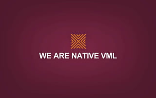 WE ARE NATIVE VML
 