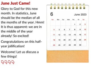 June Just Came!
Glory to God for this new
month. In statistics, June
should be the median of all
the months of the year. Hmm!
It is thus apparent: we are in
the middle of the year
already! So excited!
Congratulations on this half-
year jollification!
Welcome! Let us discuss a
few things!
👇👇👇👇
 