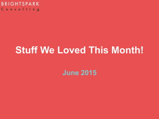 Stuff We Loved This Month!
June 2015
 