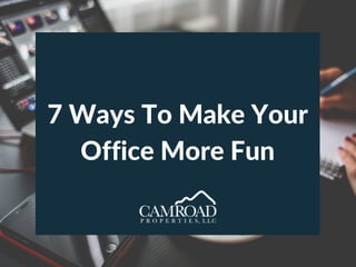 7 Ways To Make Your
Office More Fun
 