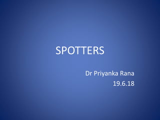 SPOTTERS
Dr Priyanka Rana
19.6.18
 