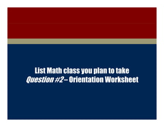 College of Engineering




           List Math class you plan to take
         Question #2 – Orientation Worksheet



        Discovery with Purpose   www.engineering.iastate.edu
 