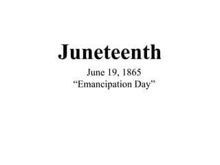Juneteenth
June 19, 1865
“Emancipation Day”
 