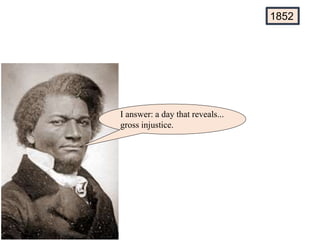 I answer: a day that reveals...
gross injustice.
1852
 