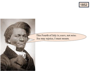 This Fourth of July is yours, not mine.
You may rejoice, I must mourn.
1852
 