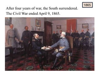 After four years of war, the South surrendered.
The Civil War ended April 9, 1865.
1865
 