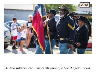 Buffalo soldiers lead Juneteenth parade, in San Angelo, Texas.
2018
 