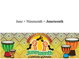 June + Nineteenth = Juneteenth
 