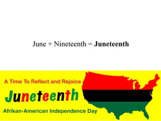 June + Nineteenth = Juneteenth
 