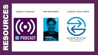 RESOURCES
TABOO-TY PODCAST MINI MAGAZINES CLINICAL TRIAL FINDER
 