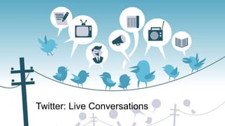 Twitter: Live Conversations
 