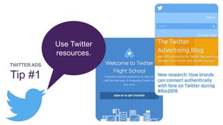 TWITTER ADS
Tip #1
Use Twitter
resources.
 