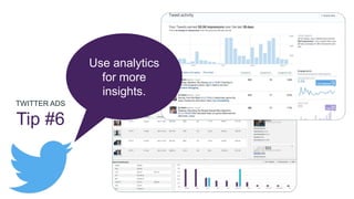 TWITTER ADS
Tip #6
Use analytics
for more
insights.
 
