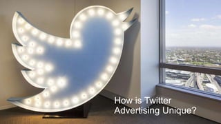 How is Twitter
Advertising Unique?
 