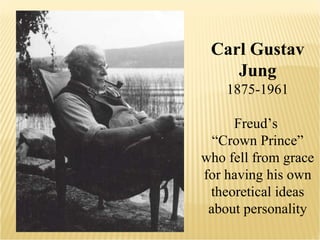 Carl Gustav Jung 1875-1961 Freud’s  “ Crown Prince” who fell from grace for having his own theoretical ideas about personality 