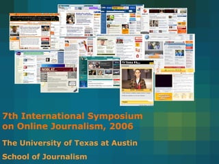 7th International Symposium
on Online Journalism, 2006
The University of Texas at Austin
School of Journalism
 