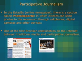  In the Estadão (online newspaper), there is a section
called PhotoReporter in which citizens can send
photos to the news...