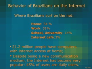 Home: 54 %
Work: 31%
School, University: 14%
Internet café:3%
TGI 2005
 21.2 million people have computers
with internet ...