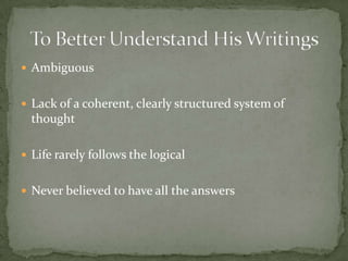  Ambiguous


 Lack of a coherent, clearly structured system of
  thought

 Life rarely follows the logical


 Never believed to have all the answers
 