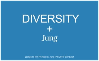 DIVERSITY
Scotland's first PR festival, June 17th 2016, Edinburgh
+
 