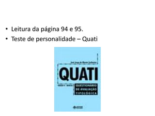 • Leitura da página 94 e 95.
• Teste de personalidade – Quati
 