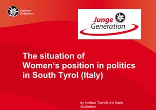 The situation of Women‘s position in politics in South Tyrol (Italy) by Michael Tschöll and Karin Gschnitzer 