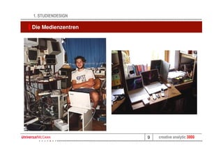1. STUDIENDESIGN

Die Medienzentren




                       Neues Bild von
      Neues Bild von
                       Höhle
      Medienzentrum




                         9   creative analytic 3000
 