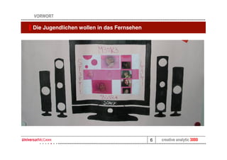 VORWORT

Die Jugendlichen wollen in das Fernsehen




                                           6   creative analytic 3000
 