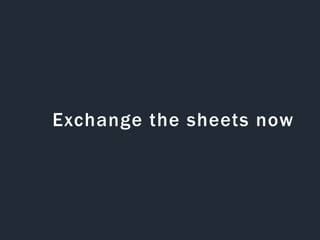 Exchange the sheets now
 