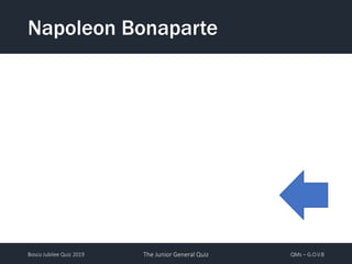 Bosco Jubilee Quiz 2019 The Junior General Quiz QMs – G.O.V.B
Napoleon Bonaparte
 