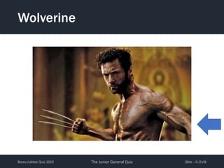 Bosco Jubilee Quiz 2019 The Junior General Quiz QMs – G.O.V.B
Wolverine
 