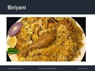 Bosco Jubilee Quiz 2019 The Junior General Quiz QMs – G.O.V.B
Biriyani
 